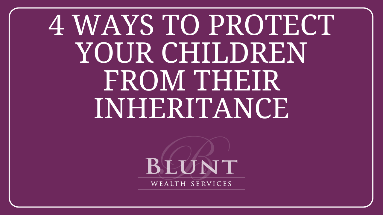 4 Ways to Protect Your Children From Their Inheritance