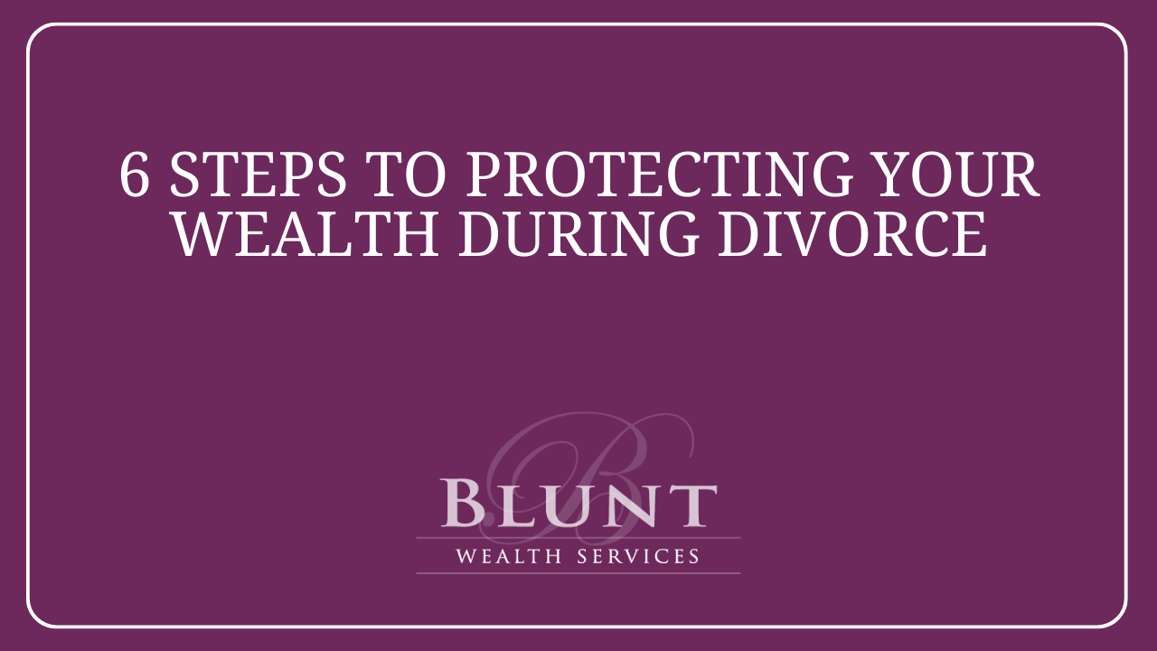 6 Steps To Protecting Your Wealth During A Divorce